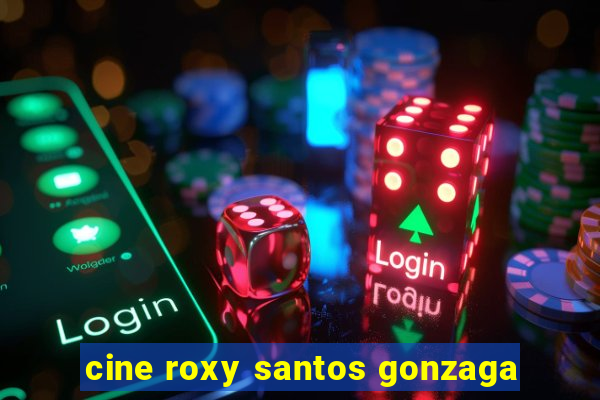 cine roxy santos gonzaga